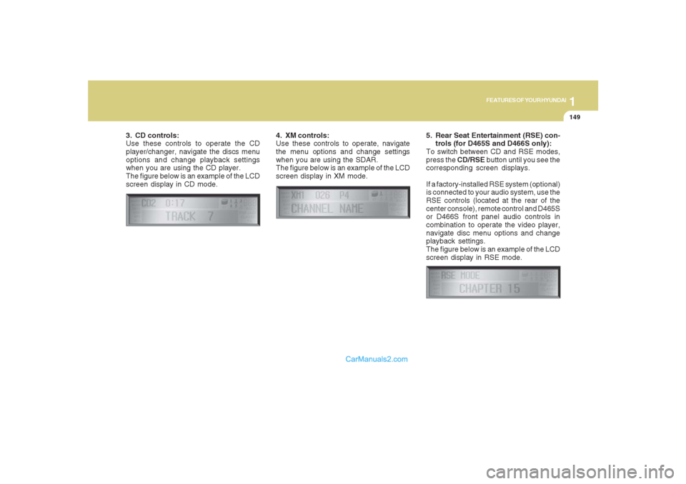 Hyundai Santa Fe 2007  Owners Manual 1149149149149149149
FEATURES OF YOUR HYUNDAI
3. CD controls:
Use these controls to operate the CD
player/changer, navigate the discs menu
options and change playback settings
when you are using the CD