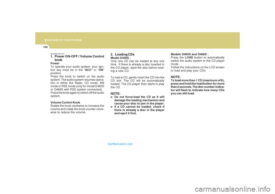 Hyundai Santa Fe 2007  Owners Manual 1FEATURES OF YOUR HYUNDAI
152
Models D465S and D466S :
Press the LOAD button to automatically
switch the audio system to the CD player
mode.
Follow the instructions on the LCD screen
to load and play 