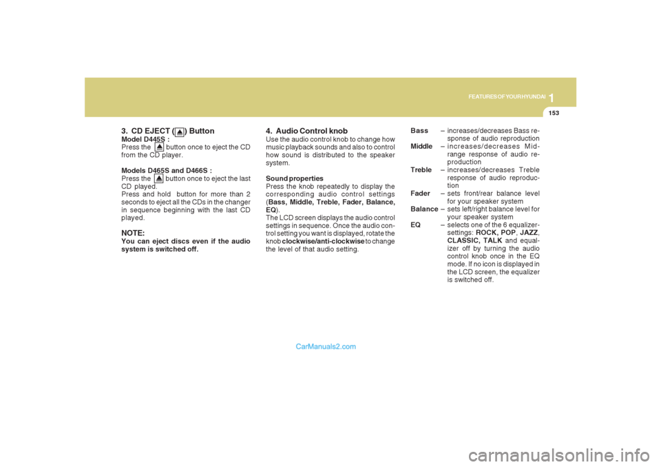 Hyundai Santa Fe 2007 Owners Manual 1153153153153153153
FEATURES OF YOUR HYUNDAI
3. CD EJECT ( ) ButtonModel D445S :
Press the button once to eject the CD
from the CD player.
Models D465S and D466S :
Press the button Hyundai Santa Fe 2007 Owners Manual 1153153153153153153
FEATURES OF YOUR HYUNDAI
3. CD EJECT ( ) ButtonModel D445S :
Press the button once to eject the CD
from the CD player.
Models D465S and D466S :
Press the button