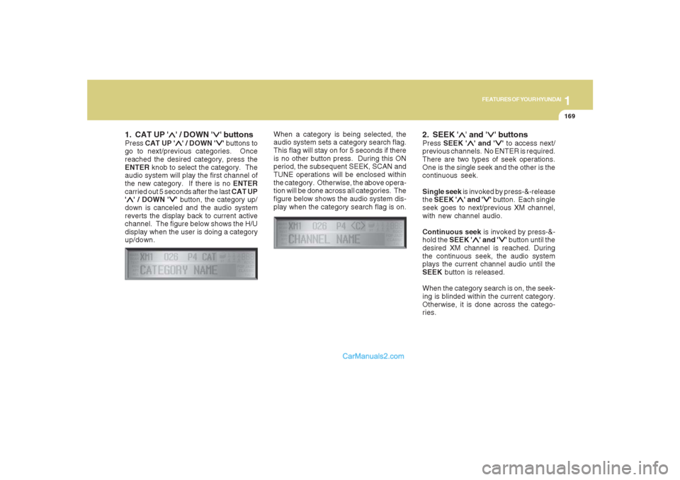 Hyundai Santa Fe 2007 Owners Manual 1169169169169169169
FEATURES OF YOUR HYUNDAI
1. CAT UP
∧ ∧∧ ∧
∧ / DOWN
∨ ∨∨ ∨
∨ buttons
Press CAT UP
∧ ∧∧ ∧
∧ / DOWN
∨ ∨∨ ∨
∨ buttons to
go to next/ Hyundai Santa Fe 2007 Owners Manual 1169169169169169169
FEATURES OF YOUR HYUNDAI
1. CAT UP
∧ ∧∧ ∧
∧ / DOWN
∨ ∨∨ ∨
∨ buttons
Press CAT UP
∧ ∧∧ ∧
∧ / DOWN
∨ ∨∨ ∨
∨ buttons to
go to next/
