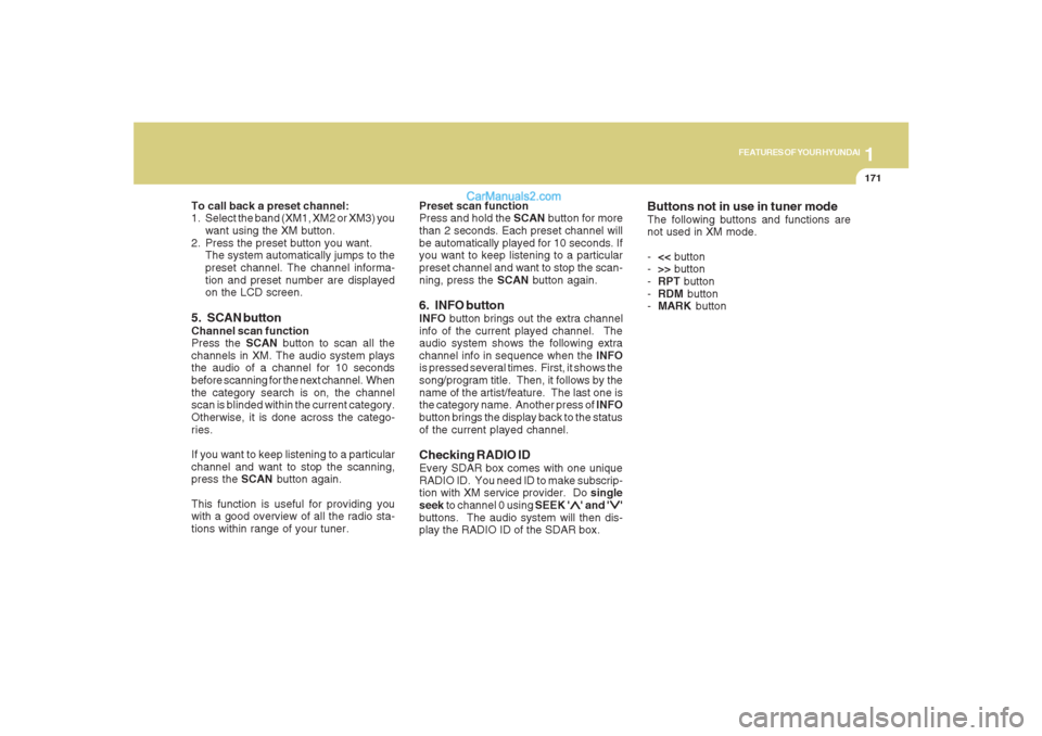 Hyundai Santa Fe 2007  Owners Manual 1171171171171171171
FEATURES OF YOUR HYUNDAI
To call back a preset channel:
1. Select the band (XM1, XM2 or XM3) you
want using the XM button.
2. Press the preset button you want.
The system automatic