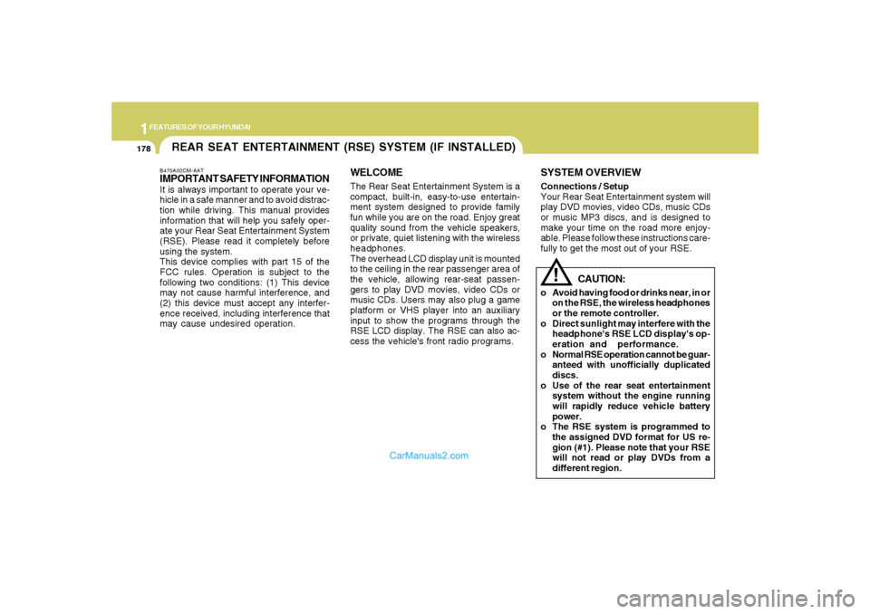 Hyundai Santa Fe 2007  Owners Manual 1FEATURES OF YOUR HYUNDAI
178
B470A02CM-AATIMPORTANT SAFETY INFORMATIONIt is always important to operate your ve-
hicle in a safe manner and to avoid distrac-
tion while driving. This manual provides
