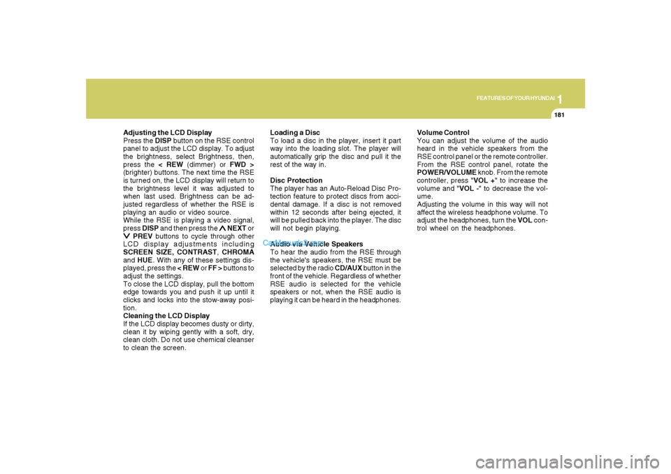 Hyundai Santa Fe 2007  Owners Manual 1
FEATURES OF YOUR HYUNDAI
181
FEATURES OF YOUR HYUNDAI
181181181181
Adjusting the LCD Display
Press the DISP button on the RSE control
panel to adjust the LCD display. To adjust
the brightness, selec