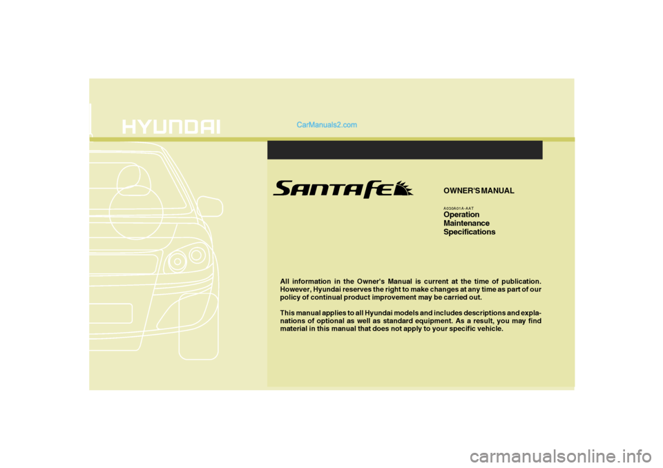 Hyundai Santa Fe 2007  Owners Manual F1
All information in the Owners Manual is current at the time of publication.
However, Hyundai reserves the right to make changes at any time as part of our
policy of continual product improvement m