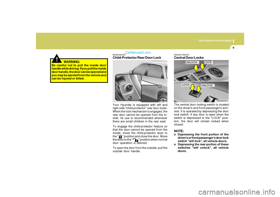 Hyundai Santa Fe 2007 Owners Guide 1
FEATURES OF YOUR HYUNDAI
9
WARNING:
Be careful not to pull the inside door
handle while driving. If you pull the inside
door handle, the door can be opened and
you may be ejected from the vehicle an
