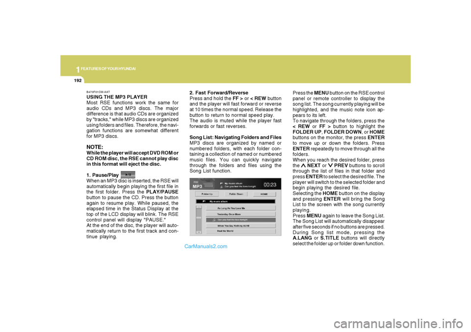 Hyundai Santa Fe 2007 Owners Manual 1FEATURES OF YOUR HYUNDAI
192
USING THE MP3 PLAYER
Most RSE functions work the same for
audio CDs and MP3 discs. The major
difference is that audio CDs are organized
by "tracks," while MP3 discs are o Hyundai Santa Fe 2007 Owners Manual 1FEATURES OF YOUR HYUNDAI
192
USING THE MP3 PLAYER
Most RSE functions work the same for
audio CDs and MP3 discs. The major
difference is that audio CDs are organized
by "tracks," while MP3 discs are o
