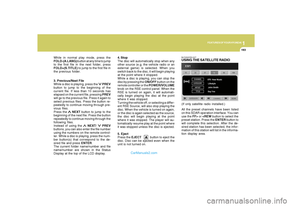 Hyundai Santa Fe 2007 Owners Manual 1
FEATURES OF YOUR HYUNDAI
193
FEATURES OF YOUR HYUNDAI
193193193193
3. Previous/Next File
While a disc is playing, press the
∨ ∨∨ ∨
∨ PREV
button to jump to the beginning of the
current fi Hyundai Santa Fe 2007 Owners Manual 1
FEATURES OF YOUR HYUNDAI
193
FEATURES OF YOUR HYUNDAI
193193193193
3. Previous/Next File
While a disc is playing, press the
∨ ∨∨ ∨
∨ PREV
button to jump to the beginning of the
current fi