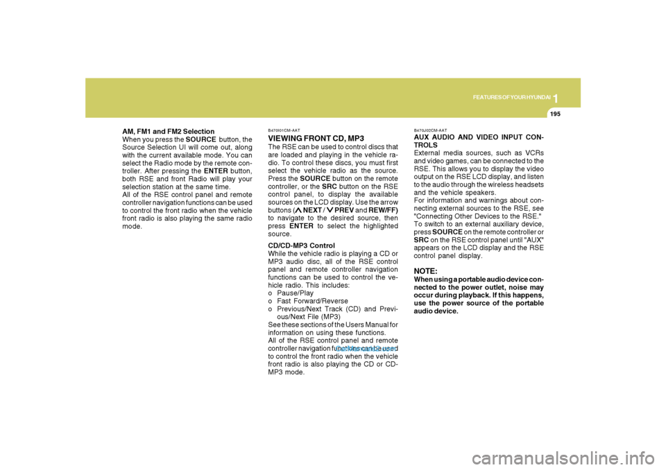 Hyundai Santa Fe 2007 Owners Manual 1
FEATURES OF YOUR HYUNDAI
195
FEATURES OF YOUR HYUNDAI
195195195195
AM, FM1 and FM2 Selection
When you press the SOURCE button, the
Source Selection UI will come out, along
with the current availabl Hyundai Santa Fe 2007 Owners Manual 1
FEATURES OF YOUR HYUNDAI
195
FEATURES OF YOUR HYUNDAI
195195195195
AM, FM1 and FM2 Selection
When you press the SOURCE button, the
Source Selection UI will come out, along
with the current availabl