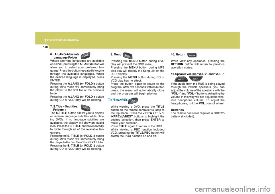 Hyundai Santa Fe 2007  Owners Manual 1FEATURES OF YOUR HYUNDAI
198
6.  A.LANG-Alternate
     Language Folder
Where alternate languages are available
on a DVD, pressing the A.LANG button will
allow you to select your preferred lan-
guage.