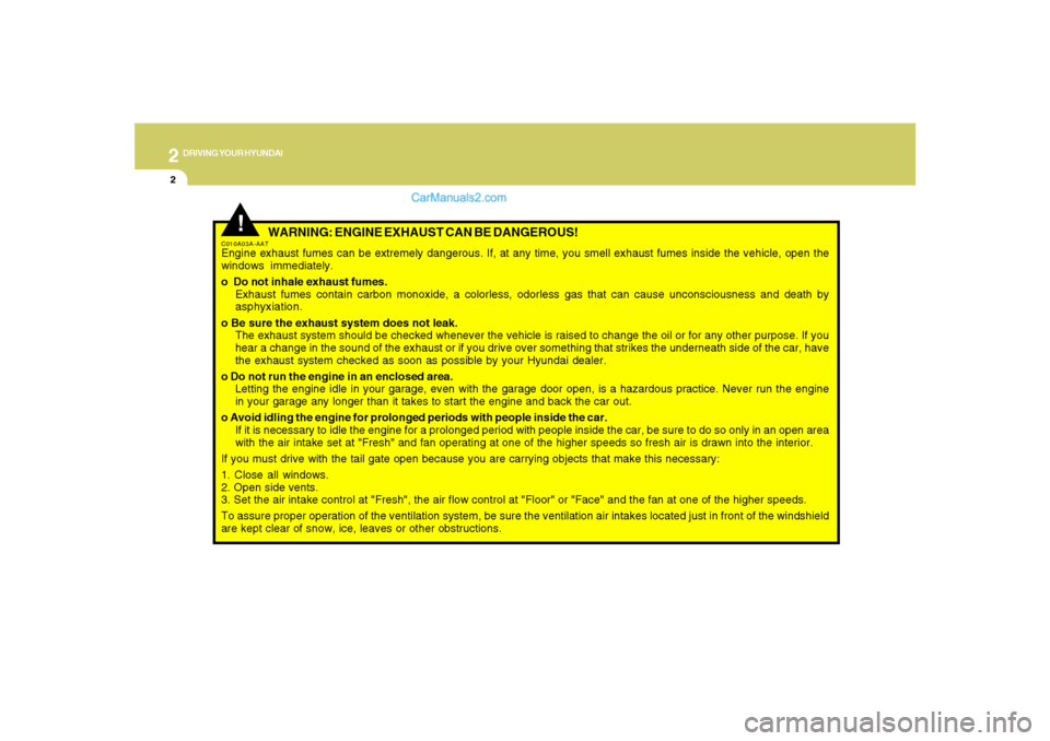 Hyundai Santa Fe 2007 Owners Manual 2
DRIVING YOUR HYUNDAI
2
WARNING: ENGINE EXHAUST CAN BE DANGEROUS!
C010A03A-AATEngine exhaust fumes can be extremely dangerous. If, at any time, you smell exhaust fumes inside the vehicle, open the
w Hyundai Santa Fe 2007 Owners Manual 2
DRIVING YOUR HYUNDAI
2
WARNING: ENGINE EXHAUST CAN BE DANGEROUS!
C010A03A-AATEngine exhaust fumes can be extremely dangerous. If, at any time, you smell exhaust fumes inside the vehicle, open the
w