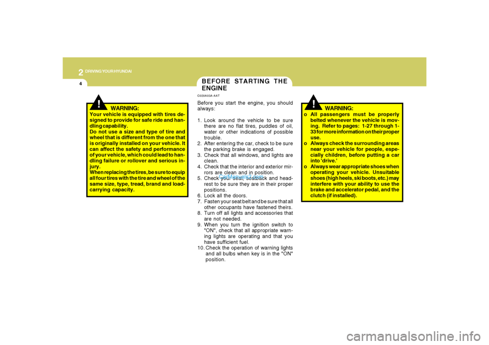 Hyundai Santa Fe 2007 Owners Manual 2
DRIVING YOUR HYUNDAI
4
!
BEFORE STARTING THE
ENGINEC020A03A-AATBefore you start the engine, you should
always:
1. Look around the vehicle to be sure
there are no flat tires, puddles of oil,
water or Hyundai Santa Fe 2007 Owners Manual 2
DRIVING YOUR HYUNDAI
4
!
BEFORE STARTING THE
ENGINEC020A03A-AATBefore you start the engine, you should
always:
1. Look around the vehicle to be sure
there are no flat tires, puddles of oil,
water or