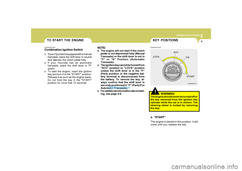 Hyundai Santa Fe 2007 Owners Manual 2
DRIVING YOUR HYUNDAI
5
TO START THE ENGINEC030A02E-AATCombination Ignition Switcho If your Hyundai is equipped with a manual
transaxle, place the shift lever in neutral
and depress the clutch pedal Hyundai Santa Fe 2007 Owners Manual 2
DRIVING YOUR HYUNDAI
5
TO START THE ENGINEC030A02E-AATCombination Ignition Switcho If your Hyundai is equipped with a manual
transaxle, place the shift lever in neutral
and depress the clutch pedal