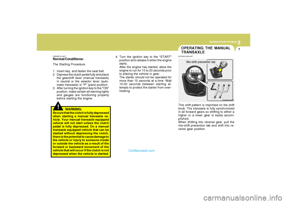 Hyundai Santa Fe 2007 Owners Manual 2
DRIVING YOUR HYUNDAI
7
C050B01A-AATNormal Conditions:The Starting Procedure:
1. Insert key, and fasten the seat belt.
2. Depress the clutch pedal fully and place
the gearshift lever (manual transaxl Hyundai Santa Fe 2007 Owners Manual 2
DRIVING YOUR HYUNDAI
7
C050B01A-AATNormal Conditions:The Starting Procedure:
1. Insert key, and fasten the seat belt.
2. Depress the clutch pedal fully and place
the gearshift lever (manual transaxl