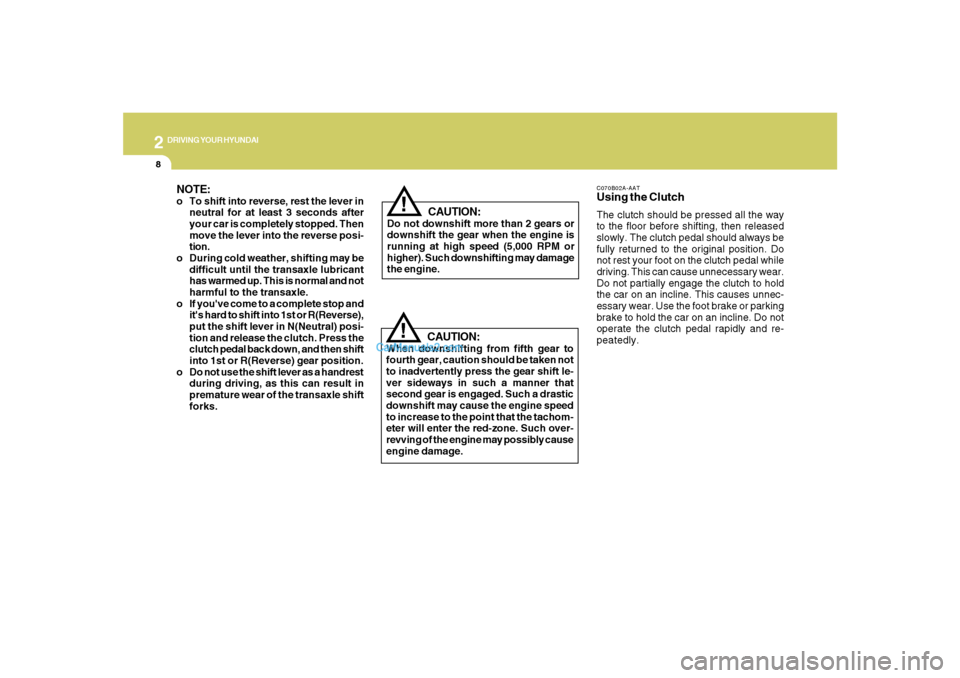 Hyundai Santa Fe 2007 Owners Manual 2
DRIVING YOUR HYUNDAI
8
C070B02A-AATUsing the ClutchThe clutch should be pressed all the way
to the floor before shifting, then released
slowly. The clutch pedal should always be
fully returned to th Hyundai Santa Fe 2007 Owners Manual 2
DRIVING YOUR HYUNDAI
8
C070B02A-AATUsing the ClutchThe clutch should be pressed all the way
to the floor before shifting, then released
slowly. The clutch pedal should always be
fully returned to th