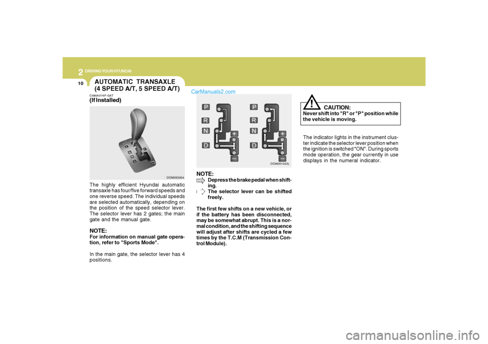 Hyundai Santa Fe 2007 Owners Manual 2
DRIVING YOUR HYUNDAI
10
CAUTION:
Never shift into "R" or "P" position while
the vehicle is moving.
!
The indicator lights in the instrument clus-
ter indicate the selector lever position when
the ig Hyundai Santa Fe 2007 Owners Manual 2
DRIVING YOUR HYUNDAI
10
CAUTION:
Never shift into "R" or "P" position while
the vehicle is moving.
!
The indicator lights in the instrument clus-
ter indicate the selector lever position when
the ig