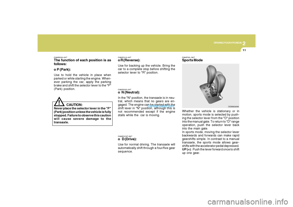 Hyundai Santa Fe 2007  Owners Manual 2
DRIVING YOUR HYUNDAI
11
C090B02A-AATThe function of each position is as
follows:
o P (Park):Use to hold the vehicle in place when
parked or while starting the engine. When-
ever parking the car, app