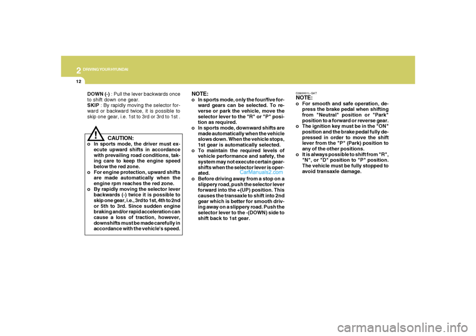 Hyundai Santa Fe 2007  Owners Manual 2
DRIVING YOUR HYUNDAI
12
C090H01L-GATNOTE:o For smooth and safe operation, de-
press the brake pedal when shifting
from "Neutral" position or "Park"
position to a forward or reverse gear.
o The ignit