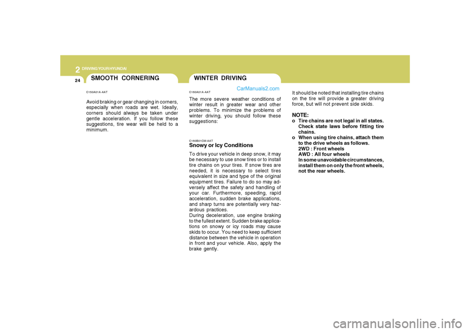 Hyundai Santa Fe 2007  Owners Manual 2
DRIVING YOUR HYUNDAI
24
It should be noted that installing tire chains
on the tire will provide a greater driving
force, but will not prevent side skids.NOTE:o Tire chains are not legal in all state