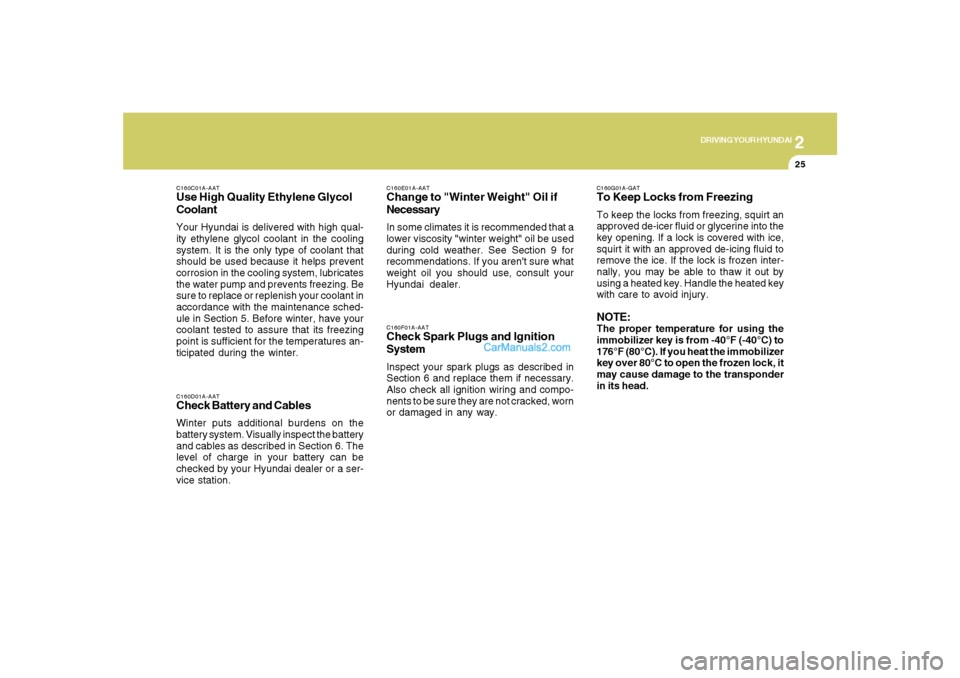 Hyundai Santa Fe 2007  Owners Manual 2
DRIVING YOUR HYUNDAI
25
C160D01A-AATCheck Battery and CablesWinter puts additional burdens on the
battery system. Visually inspect the battery
and cables as described in Section 6. The
level of char