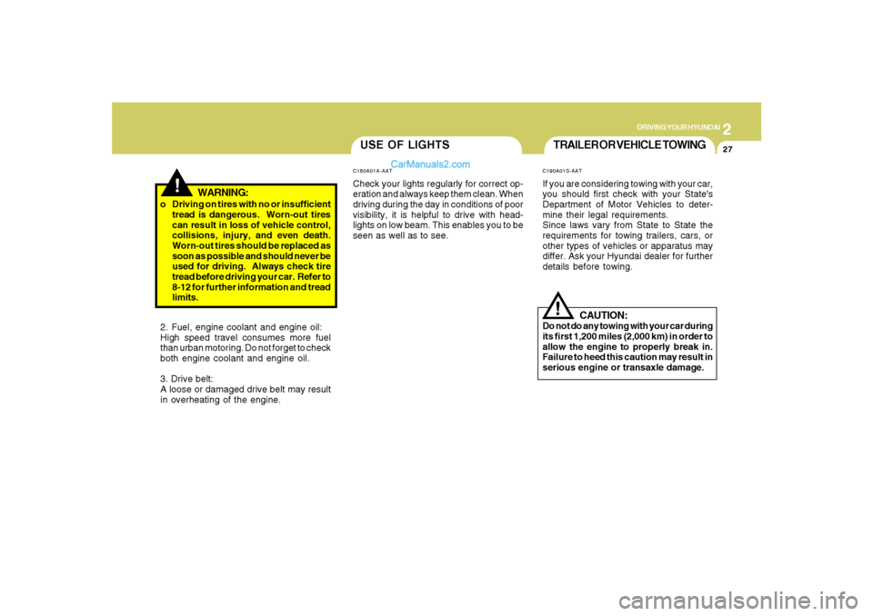 Hyundai Santa Fe 2007 Owners Manual 2
DRIVING YOUR HYUNDAI
27
TRAILER OR VEHICLE TOWING!
C190A01S-AATIf you are considering towing with your car,
you should first check with your States
Department of Motor Vehicles to deter-
mine their Hyundai Santa Fe 2007 Owners Manual 2
DRIVING YOUR HYUNDAI
27
TRAILER OR VEHICLE TOWING!
C190A01S-AATIf you are considering towing with your car,
you should first check with your States
Department of Motor Vehicles to deter-
mine their