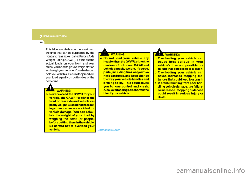 Hyundai Santa Fe 2007  Owners Manual 2
DRIVING YOUR HYUNDAI
36
!
WARNING:
o Overloading your vehicle can
cause heat buildup in your
vehicles tires and possible tire
failure that could lead to a crash.
o Overloading your vehicle can
caus