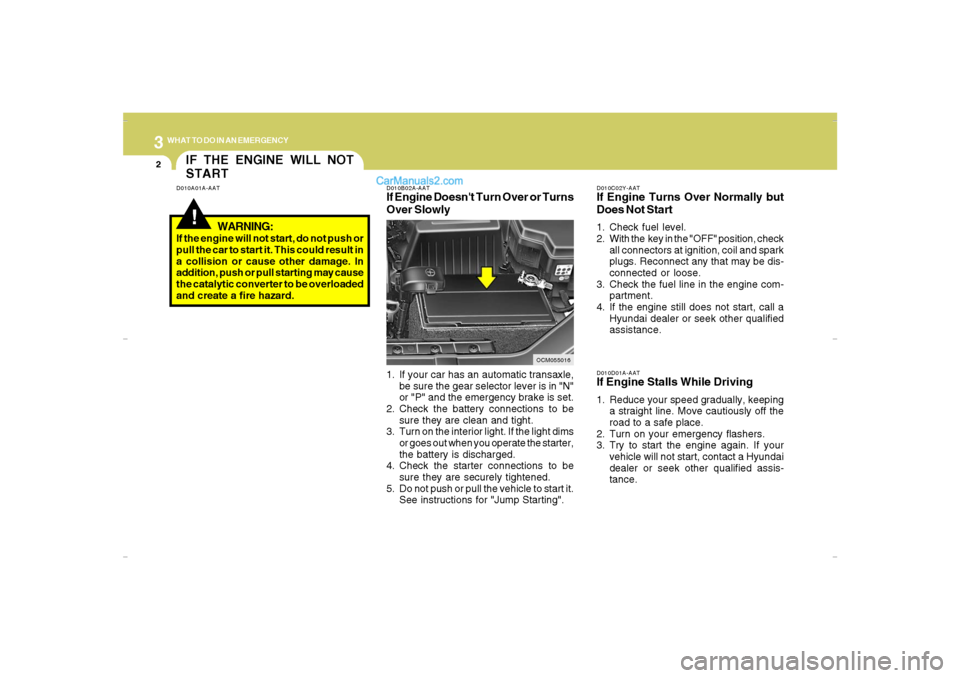 Hyundai Santa Fe 2007  Owners Manual 32WHAT TO DO IN AN EMERGENCY
IF THE ENGINE WILL NOT
START!
D010A01A-AAT D010B02A-AAT
If Engine Doesnt Turn Over or Turns
Over Slowly
D010C02Y-AATIf Engine Turns Over Normally but
Does Not Start1. Che