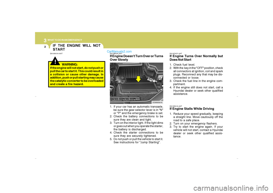 Hyundai Santa Fe 2007 Owners Guide 32WHAT TO DO IN AN EMERGENCY
IF THE ENGINE WILL NOT
START!
D010A01A-AAT D010B02A-AAT
If Engine Doesnt Turn Over or Turns
Over Slowly
D010C02Y-AATIf Engine Turns Over Normally but
Does Not Start1. Che