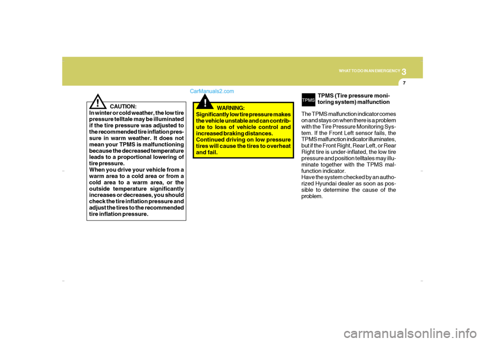 Hyundai Santa Fe 2007  Owners Manual 3
WHAT TO DO IN AN EMERGENCY
7
!
WARNING:
Significantly low tire pressure makes
the vehicle unstable and can contrib-
ute to loss of vehicle control and
increased braking distances.
Continued driving 