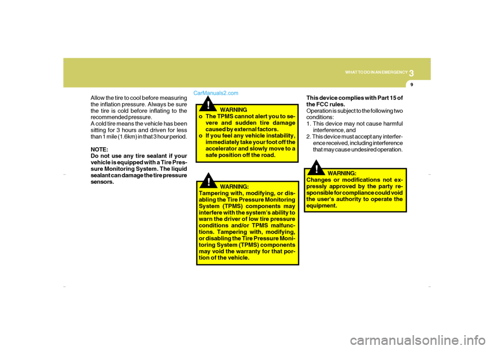 Hyundai Santa Fe 2007 Owners Manual 3
WHAT TO DO IN AN EMERGENCY
9
!
!
!
WARNING
o The TPMS cannot alert you to se-
vere and sudden tire damage
caused by external factors.
o If you feel any vehicle instability,
immediately take your foo Hyundai Santa Fe 2007 Owners Manual 3
WHAT TO DO IN AN EMERGENCY
9
!
!
!
WARNING
o The TPMS cannot alert you to se-
vere and sudden tire damage
caused by external factors.
o If you feel any vehicle instability,
immediately take your foo