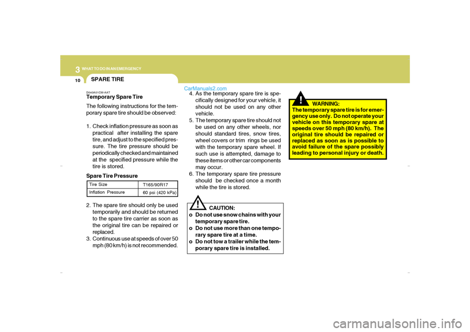 Hyundai Santa Fe 2007 Owners Manual 310
WHAT TO DO IN AN EMERGENCY
!
!
4. As the temporary spare tire is spe-
cifically designed for your vehicle, it
should not be used on any other
vehicle.
5. The temporary spare tire should not
be use Hyundai Santa Fe 2007 Owners Manual 310
WHAT TO DO IN AN EMERGENCY
!
!
4. As the temporary spare tire is spe-
cifically designed for your vehicle, it
should not be used on any other
vehicle.
5. The temporary spare tire should not
be use