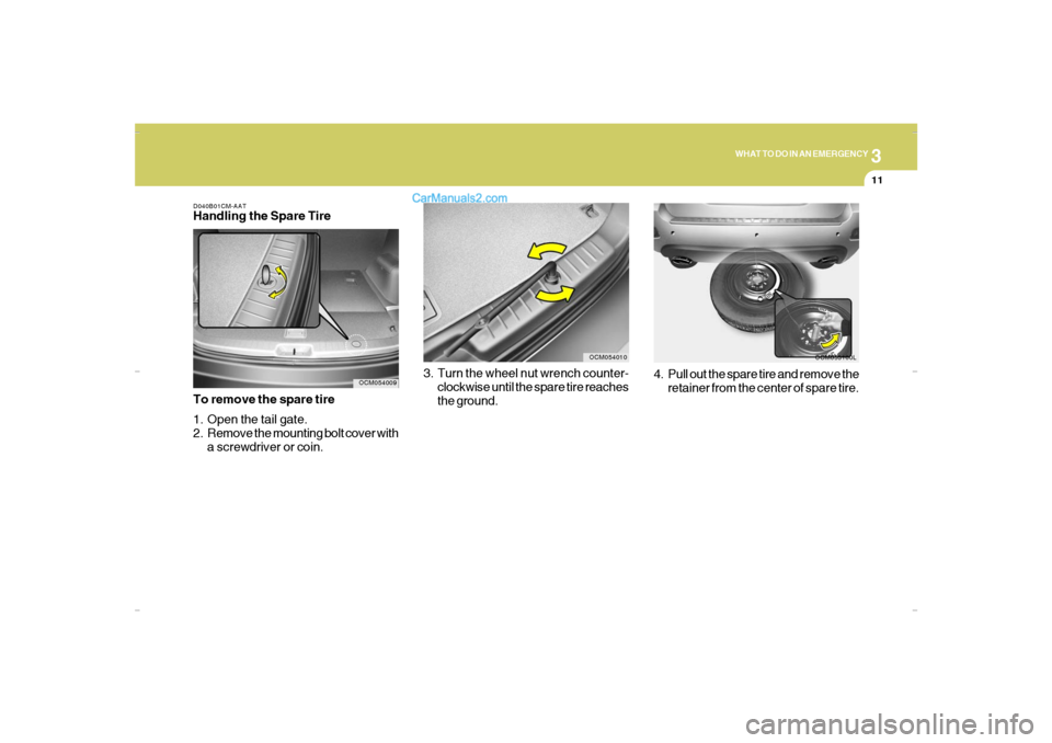 Hyundai Santa Fe 2007 Owners Manual 3
WHAT TO DO IN AN EMERGENCY
11
3. Turn the wheel nut wrench counter-
clockwise until the spare tire reaches
the ground.
OCM054010
OCM053100L
4. Pull out the spare tire and remove the
retainer from th Hyundai Santa Fe 2007 Owners Manual 3
WHAT TO DO IN AN EMERGENCY
11
3. Turn the wheel nut wrench counter-
clockwise until the spare tire reaches
the ground.
OCM054010
OCM053100L
4. Pull out the spare tire and remove the
retainer from th
