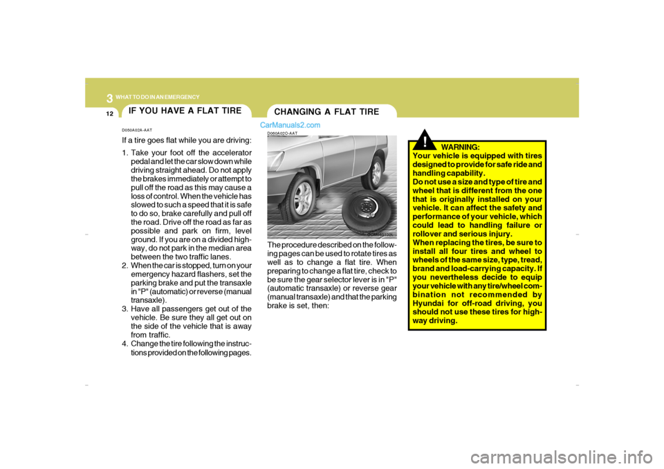 Hyundai Santa Fe 2007  Owners Manual 312
WHAT TO DO IN AN EMERGENCY
IF YOU HAVE A FLAT TIRED050A02A-AATIf a tire goes flat while you are driving:
1. Take your foot off the accelerator
pedal and let the car slow down while
driving straigh
