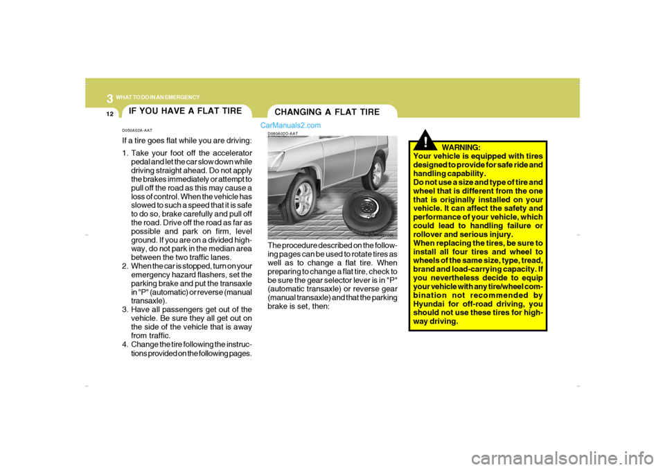 Hyundai Santa Fe 2007 Owners Manual 312
WHAT TO DO IN AN EMERGENCY
IF YOU HAVE A FLAT TIRED050A02A-AATIf a tire goes flat while you are driving:
1. Take your foot off the accelerator
pedal and let the car slow down while
driving straigh Hyundai Santa Fe 2007 Owners Manual 312
WHAT TO DO IN AN EMERGENCY
IF YOU HAVE A FLAT TIRED050A02A-AATIf a tire goes flat while you are driving:
1. Take your foot off the accelerator
pedal and let the car slow down while
driving straigh