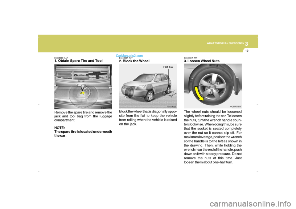 Hyundai Santa Fe 2007 Owners Manual 3
WHAT TO DO IN AN EMERGENCY
13
D060D01A-AAT3. Loosen Wheel Nuts
The wheel nuts should be loosened
slightly before raising the car. To loosen
the nuts, turn the wrench handle coun-
terclockwise. When Hyundai Santa Fe 2007 Owners Manual 3
WHAT TO DO IN AN EMERGENCY
13
D060D01A-AAT3. Loosen Wheel Nuts
The wheel nuts should be loosened
slightly before raising the car. To loosen
the nuts, turn the wrench handle coun-
terclockwise. When