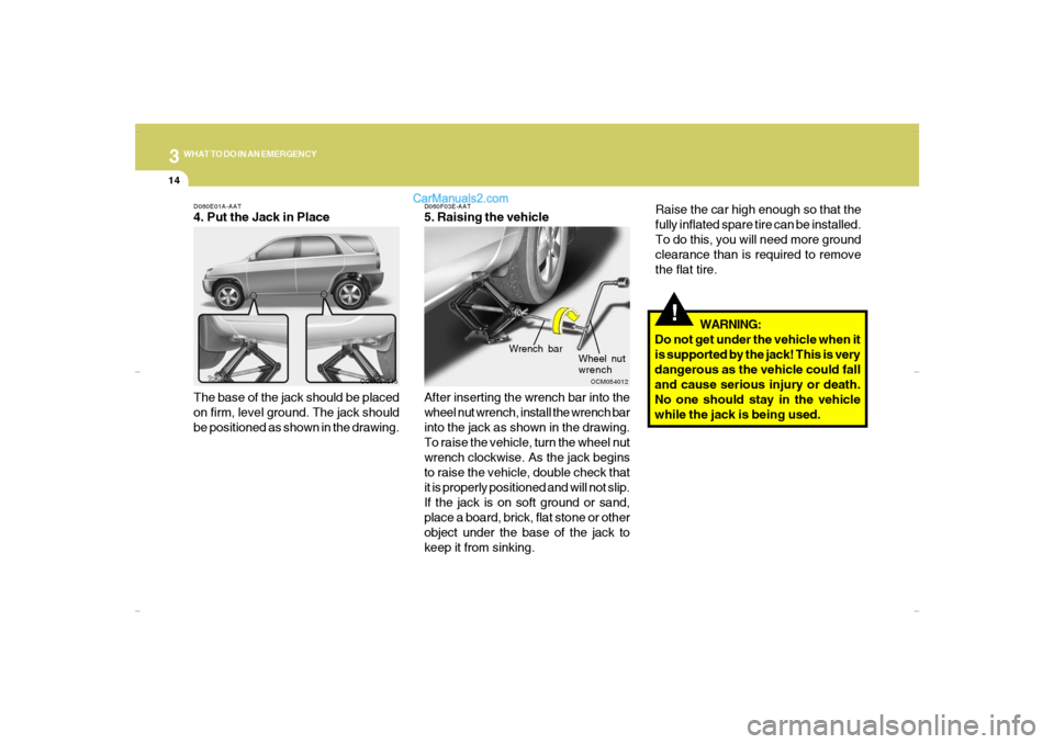 Hyundai Santa Fe 2007 Owners Manual 314
WHAT TO DO IN AN EMERGENCYD060E01A-AAT4. Put the Jack in Place
The base of the jack should be placed
on firm, level ground. The jack should
be positioned as shown in the drawing.
OCM054013D060F03E Hyundai Santa Fe 2007 Owners Manual 314
WHAT TO DO IN AN EMERGENCYD060E01A-AAT4. Put the Jack in Place
The base of the jack should be placed
on firm, level ground. The jack should
be positioned as shown in the drawing.
OCM054013D060F03E