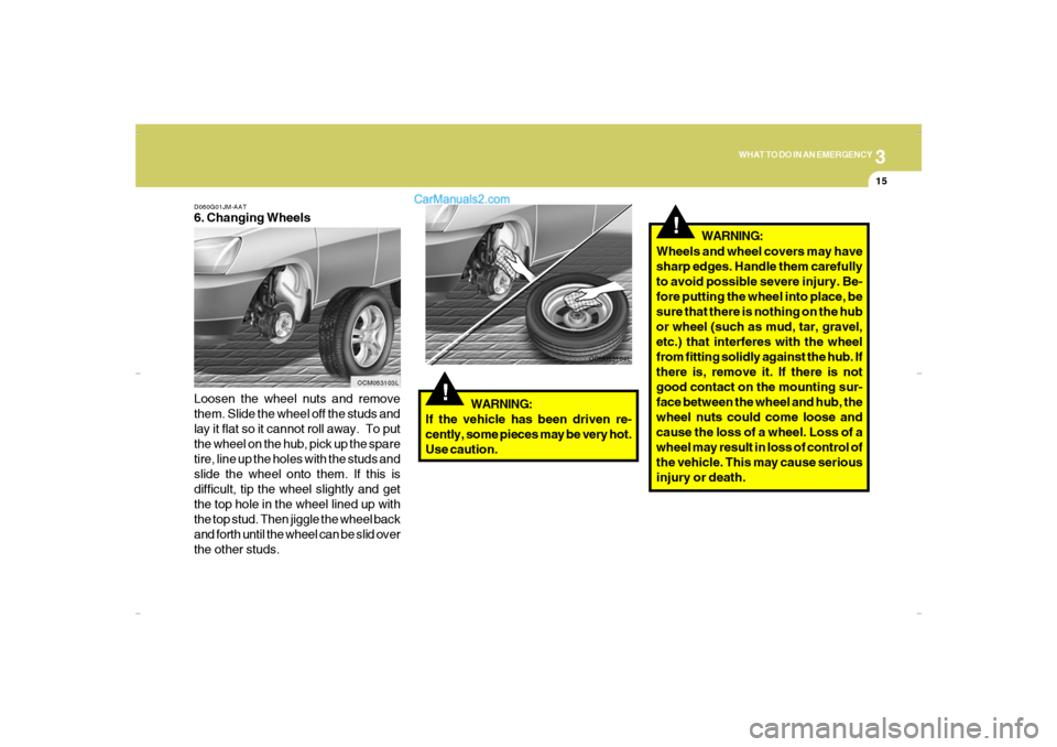 Hyundai Santa Fe 2007 Owners Manual 3
WHAT TO DO IN AN EMERGENCY
15
!
Wheels and wheel covers may have
sharp edges. Handle them carefully
to avoid possible severe injury. Be-
fore putting the wheel into place, be
sure that there is noth Hyundai Santa Fe 2007 Owners Manual 3
WHAT TO DO IN AN EMERGENCY
15
!
Wheels and wheel covers may have
sharp edges. Handle them carefully
to avoid possible severe injury. Be-
fore putting the wheel into place, be
sure that there is noth