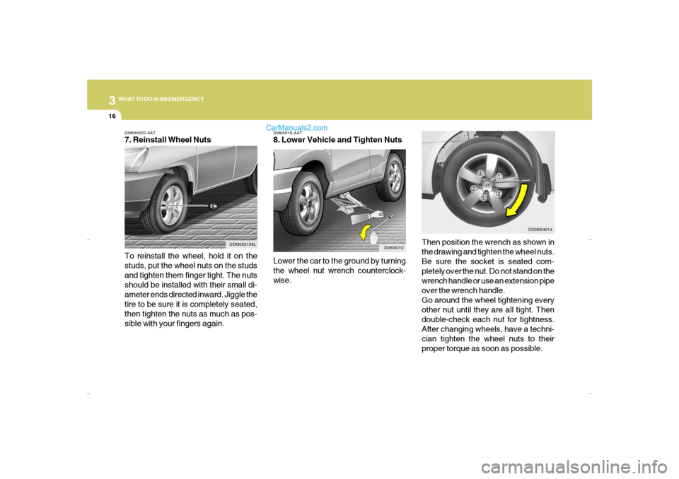 Hyundai Santa Fe 2007 Owners Manual 316
WHAT TO DO IN AN EMERGENCYD060H02O-AAT7. Reinstall Wheel Nuts
To reinstall the wheel, hold it on the
studs, put the wheel nuts on the studs
and tighten them finger tight. The nuts
should be instal Hyundai Santa Fe 2007 Owners Manual 316
WHAT TO DO IN AN EMERGENCYD060H02O-AAT7. Reinstall Wheel Nuts
To reinstall the wheel, hold it on the
studs, put the wheel nuts on the studs
and tighten them finger tight. The nuts
should be instal