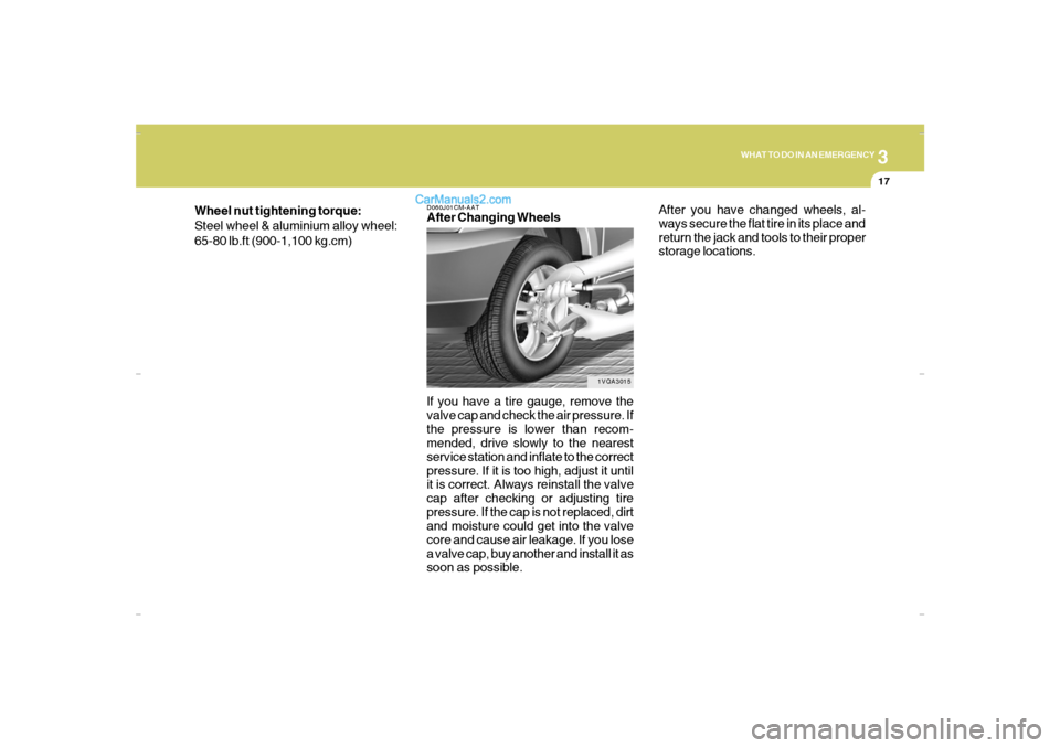 Hyundai Santa Fe 2007  Owners Manual 3
WHAT TO DO IN AN EMERGENCY
17
D060J01CM-AATAfter Changing Wheels
If you have a tire gauge, remove the
valve cap and check the air pressure. If
the pressure is lower than recom-
mended, drive slowly 