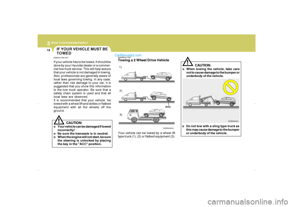 Hyundai Santa Fe 2007  Owners Manual 318
WHAT TO DO IN AN EMERGENCY
IF YOUR VEHICLE MUST BE
TOWEDD080A01CM-AATIf your vehicle has to be towed, it should be
done by your Hyundai dealer or a commer-
cial tow truck service. This will help a