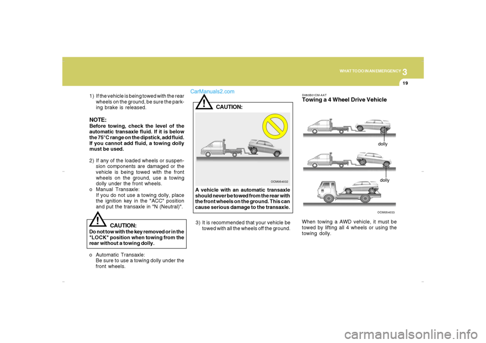 Hyundai Santa Fe 2007 Owners Manual 3
WHAT TO DO IN AN EMERGENCY
19
!
OCM054032
CAUTION:
A vehicle with an automatic transaxle
should never be towed from the rear with
the front wheels on the ground. This can
cause serious damage to the Hyundai Santa Fe 2007 Owners Manual 3
WHAT TO DO IN AN EMERGENCY
19
!
OCM054032
CAUTION:
A vehicle with an automatic transaxle
should never be towed from the rear with
the front wheels on the ground. This can
cause serious damage to the