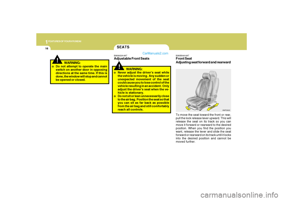 Hyundai Santa Fe 2007 Owners Guide 1FEATURES OF YOUR HYUNDAI16
!
B080B04A-AATFront Seat
Adjusting seat forward and rearwardTo move the seat toward the front or rear,
pull the lock release lever upward. This will
release the seat on its