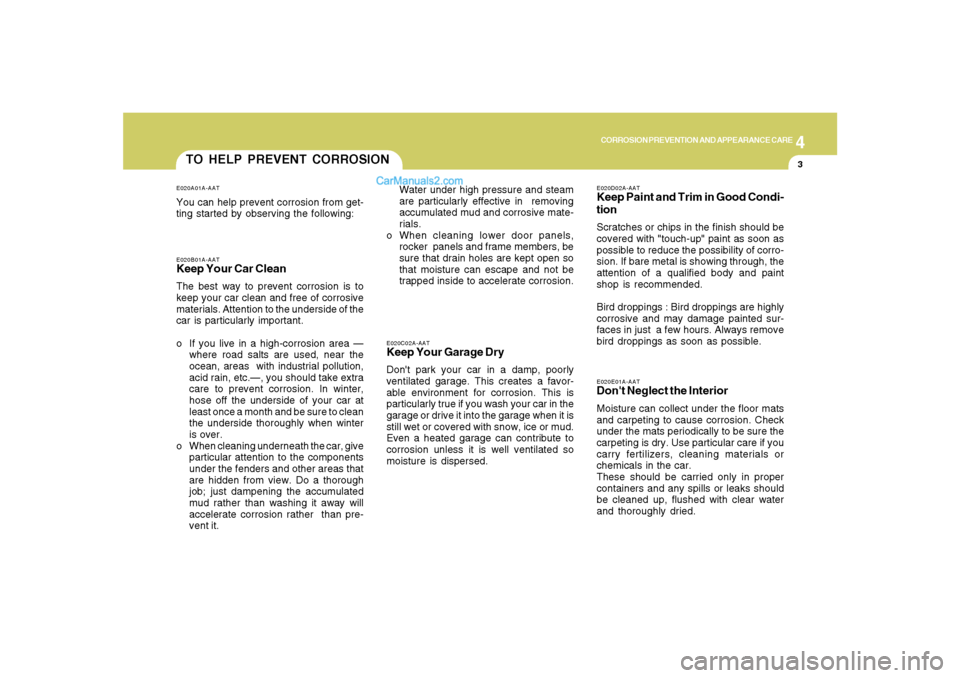 Hyundai Santa Fe 2007 Owners Manual 4
CORROSION PREVENTION AND APPEARANCE CARE
3
E020B01A-AATKeep Your Car CleanThe best way to prevent corrosion is to
keep your car clean and free of corrosive
materials. Attention to the underside of t Hyundai Santa Fe 2007 Owners Manual 4
CORROSION PREVENTION AND APPEARANCE CARE
3
E020B01A-AATKeep Your Car CleanThe best way to prevent corrosion is to
keep your car clean and free of corrosive
materials. Attention to the underside of t