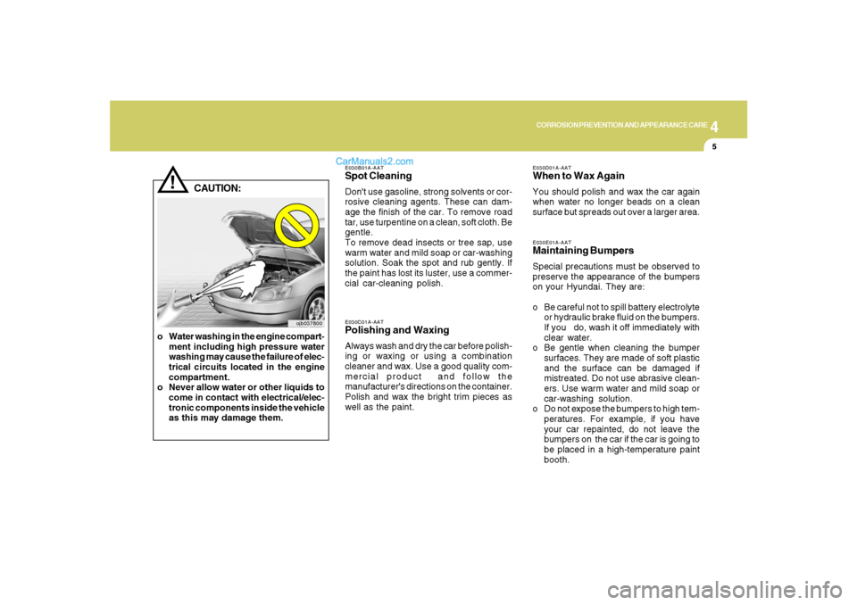 Hyundai Santa Fe 2007 Owners Manual 4
CORROSION PREVENTION AND APPEARANCE CARE
5
E030D01A-AATWhen to Wax AgainYou should polish and wax the car again
when water no longer beads on a clean
surface but spreads out over a larger area.
E030 Hyundai Santa Fe 2007 Owners Manual 4
CORROSION PREVENTION AND APPEARANCE CARE
5
E030D01A-AATWhen to Wax AgainYou should polish and wax the car again
when water no longer beads on a clean
surface but spreads out over a larger area.
E030