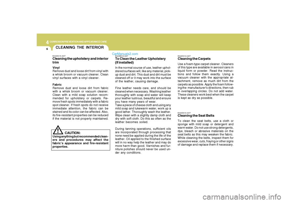 Hyundai Santa Fe 2007 Owners Manual 4
CORROSION PREVENTION AND APPEARANCE CARE6
E040D01A-AATCleaning the Seat BeltsTo clean the seat belts, use a cloth or
sponge with mild soap or detergent and
warm water. Do not use strong detergents,
Hyundai Santa Fe 2007 Owners Manual 4
CORROSION PREVENTION AND APPEARANCE CARE6
E040D01A-AATCleaning the Seat BeltsTo clean the seat belts, use a cloth or
sponge with mild soap or detergent and
warm water. Do not use strong detergents,
