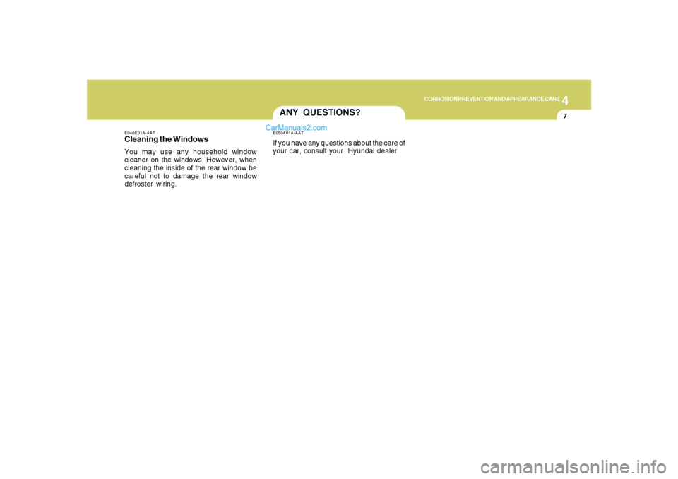 Hyundai Santa Fe 2007 Owners Manual 4
CORROSION PREVENTION AND APPEARANCE CARE
7
ANY QUESTIONS?E050A01A-AATIf you have any questions about the care of
your car, consult your Hyundai dealer.
E040E01A-AATCleaning the WindowsYou may use a Hyundai Santa Fe 2007 Owners Manual 4
CORROSION PREVENTION AND APPEARANCE CARE
7
ANY QUESTIONS?E050A01A-AATIf you have any questions about the care of
your car, consult your Hyundai dealer.
E040E01A-AATCleaning the WindowsYou may use a
