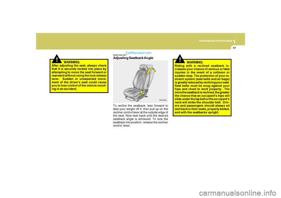 Hyundai Santa Fe 2007 User Guide 1
FEATURES OF YOUR HYUNDAI
17
HNF2033
B080C03A-AATAdjusting Seatback AngleTo recline the seatback, lean forward to
take your weight off it, then pull up on the
recliner control lever at the outside ed