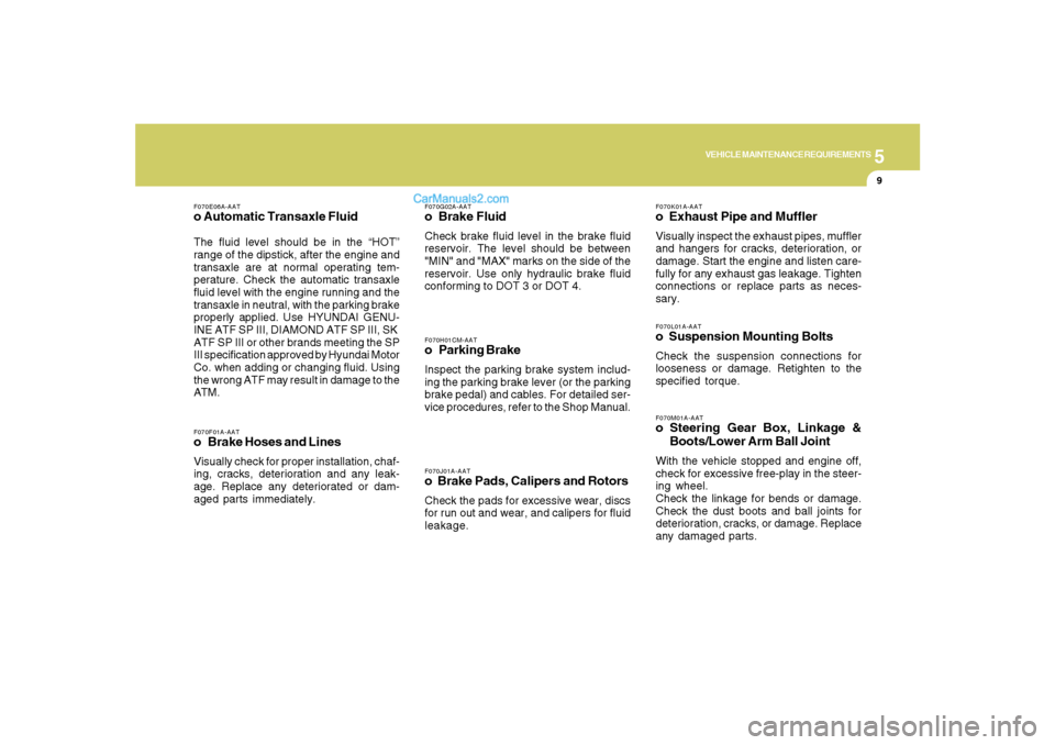 Hyundai Santa Fe 2007 Owners Manual 5
VEHICLE MAINTENANCE REQUIREMENTS
9
F070F01A-AATo Brake Hoses and LinesVisually check for proper installation, chaf-
ing, cracks, deterioration and any leak-
age. Replace any deteriorated or dam-
age Hyundai Santa Fe 2007 Owners Manual 5
VEHICLE MAINTENANCE REQUIREMENTS
9
F070F01A-AATo Brake Hoses and LinesVisually check for proper installation, chaf-
ing, cracks, deterioration and any leak-
age. Replace any deteriorated or dam-
age