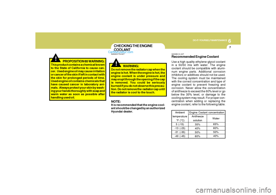 Hyundai Santa Fe 2007  Owners Manual 6
DO-IT-YOURSELF MAINTENANCE
7
!
PROPOSITION 65 WARNING:
This product contains a chemical known
to the State of California to cause can-
cer.  Used engine oil may cause irritation
or cancer of the ski