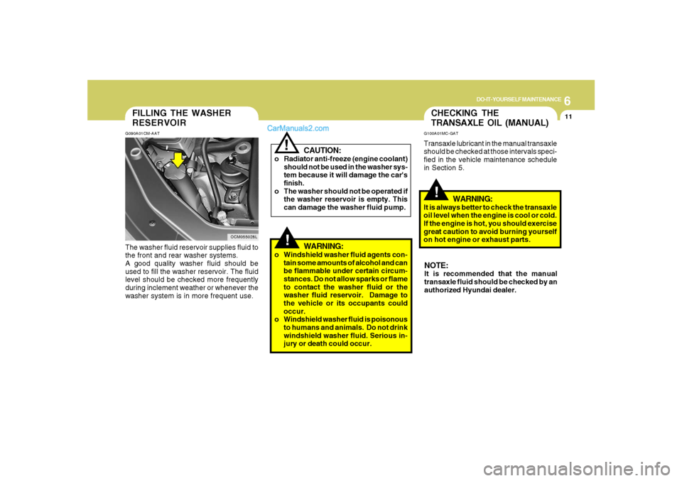Hyundai Santa Fe 2007 Owners Manual 6
DO-IT-YOURSELF MAINTENANCE
11
OCM055028L
FILLING THE WASHER
RESERVOIRG090A01CM-AATThe washer fluid reservoir supplies fluid to
the front and rear washer systems.
A good quality washer fluid should b Hyundai Santa Fe 2007 Owners Manual 6
DO-IT-YOURSELF MAINTENANCE
11
OCM055028L
FILLING THE WASHER
RESERVOIRG090A01CM-AATThe washer fluid reservoir supplies fluid to
the front and rear washer systems.
A good quality washer fluid should b