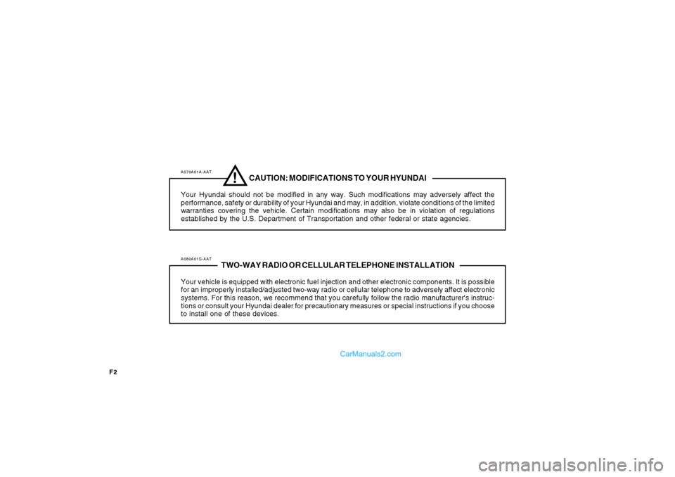 Hyundai Santa Fe 2007  Owners Manual F2
A070A01A-AAT
CAUTION: MODIFICATIONS TO YOUR HYUNDAI
Your Hyundai should not be modified in any way. Such modifications may adversely affect the
performance, safety or durability of your Hyundai and